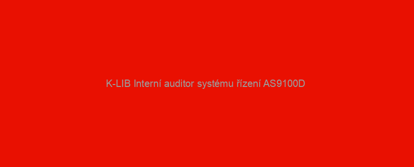 K-LIB Interní auditor systému řízení AS9100D / ČSN EN 9100:2016